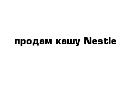 продам кашу Nestle